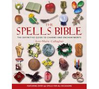 The Spells Bible: The Definitive Guide to Charms and Enchantments