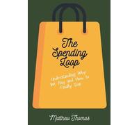 The Spending Loop: Understanding Why We Buy and How to Finally Stop