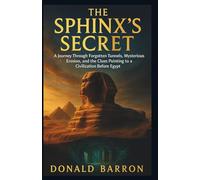 The Sphinx’s Secret: A Journey Through Forgotten Tunnels, Mysterious Erosion, and the Clues pointing to a Civilization Before Egypt (The Hidden History of the Ordinary)