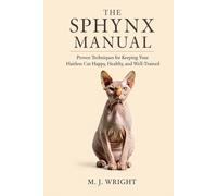 The Sphynx Manual: Proven Techniques for Keeping Your Hairless Cat Happy, Healthy, and Well-Trained