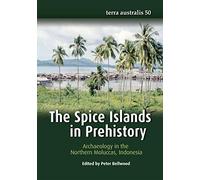 The Spice Islands in Prehistory: Archaeology in the Northern Moluccas, Indonesia: 50 (Terra Australis)