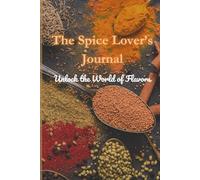 The Spice Lover's Journal: Unlock the World of Flavors