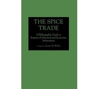 The Spice Trade: A Bibliographic Guide to Sources of Historical and Economic Information: 0037 (Bibliographies and Indexes in World History)