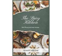 The Spicy Kitchen: Bold Flavors Made Simple: A Practical Guide to Cooking with Heat, Balance, and Confidence