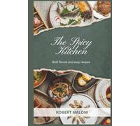 The Spicy Kitchen: Bold Flavors Made Simple: A Practical Guide to Cooking with Heat, Balance, and Confidence