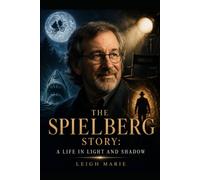 The Spielberg Story: A Life in Light and Shadow