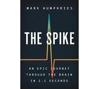 The Spike: Un viaje épico por el cerebro en 2,1 segundos – Princeton University Press