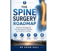 The Spine Surgery Roadmap: Proactive Strategies for Pain Management, Mobility, and Long-Term Healing