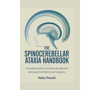 THE SPINOCEREBELLAR ATAXIA HANDBOOK: A Complete Guide to Symptoms, Management, and Support for Patients and Caregivers
