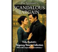 The Spinster’s Scandalous Bargain (Polly Elizabeth's Regency Hearts series of stand alone quick reads. "Where titles tempt and hearts misbehave.")