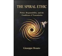 THE SPIRAL ETHIC: Power, Responsibility, and the Conditions of Transmission (NeoSpiral Resonance™ Pocketbook Series)