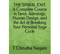 THE SPIRAL EXIT: A Complete Course in Tarot, Astrology, Human Design, and the Art of Breaking Your Personal Yuga Cycle