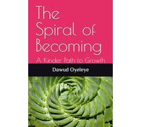 The Spiral of Becoming: A Kinder Path to Growth