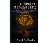 The Spiral Remembers: A Metaphysical Sci-Fi Novel of Memory, Soul, and Return (The Spiral Chronicles)
