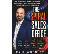 The Spiral Sales Office: How to Lead, Sell, Market and Measure a Full-Service Hotel Group Sales Office --- Whatever Colour Your Team Is