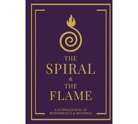 THE SPIRAL & THE FLAME: A Guided Journal of Remembrance & Becoming