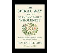 The Spiral Way and the Harmonic Path to Wholeness: A Sacred Guide to Embodied Healing and Seasonal Wisdom