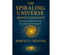The Spiraling Universe: Beyond Expansion The Eternal Dance of Creation: Transcribed by the Dreaming Self