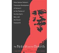 The Spirit and the Church: Peter Damian Fehlner’s Franciscan Development of Vatican II on the Themes of the Holy Spirit, Mary, and the Church-Festschrift
