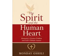 THE SPIRIT AND THE HUMAN HEART: Humanity's Greatest Problem and God's Ultimate Answer