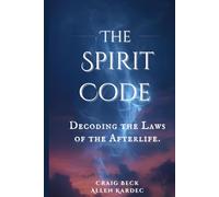 The Spirit Code: Decoding the Laws of the Afterlife