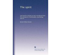The spirit: God and his relation to man considered from the standpoint of philosophy, psychology and art