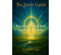 The Spirit Guide: Keys of Love, Light & Truth - Divine Activations for Humanity
