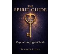 The Spirit Guide: Keys to Love, Light & Truth