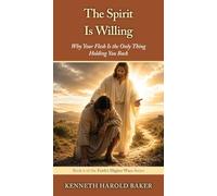 The Spirit Is Willing: Why Your Flesh Is the Only Thing Holding You Back: 6 (Faith's Higher Ways)