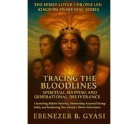 The Spirit-Lover Chronicles: Kingdom Awakening Series Tracing the Bloodlines: Spiritual Mapping and Generational Deliverance (The Spirit-Lover Chronicles :A Kingdom Awakening Series)