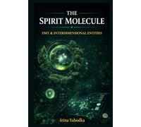The Spirit Molecule: DMT, Interdimensional Entities, and the Occult Cartography of Inner Space (The Entheogen Codex)