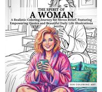 The Spirit of a Woman: A Realistic Coloring Journey for Stress Relief, Featuring Empowering Quotes and Beautiful Daily Life Illustrations (Zen Coloring Art Collection)