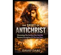 THE SPIRIT OF ANTICHRIST: Discerning The Lawless One And His Greatest Deception Of The Last Days: 1 (END-TIME AWAKENING PROPHECIES SERIES)