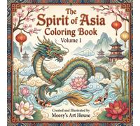 The Spirit of Asia Coloring Book: A Relaxing Adult Coloring Book Featuring Asian Mythology, Culture, Nature, and Fantasy Designs