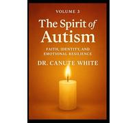 The Spirit of Autism: Faith, Identity, and Emotional Resilience (The Heart of Autism Series)