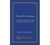 The spirit of Cervantes: or, Don Quixote abridged. Being a selection of the episodes and incidents, with a summary sketch of the story of that popular romance