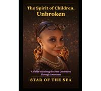 The Spirit of Children, Unbroken: A Guide to Raising the Next Generation Through Awareness