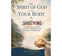 THE SPIRIT OF GOD AND YOUR BODY: The shocking Connection between Spiritual Aspiration and Physical Stewardship