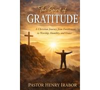 THE SPIRIT OF GRATITUDE: A Christian Journey from Entitlement to Worship, Humility, and Grace