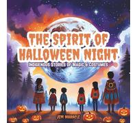The Spirit of Halloween Night: Indigenous Stories of Magic & Costumes - A gentle Indigenous-themed Halloween story for children ages 3-8