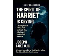 The Spirit of Harriet Is Crying: A Brutally Honest Call for Black Families to Rise, Rebuild, and Reclaim Their Greatness