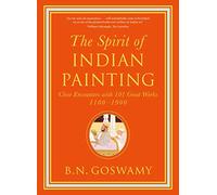 The Spirit of Indian Painting: Close Encounters with 101 Great Works 1100 -1900
