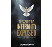 The Spirit of Infirmity Exposed: Biblical Keys to Healing, Wholeness & Breaking Chronic Sickness (Mind & Body Restoration: Deliverance for Inner Healing)