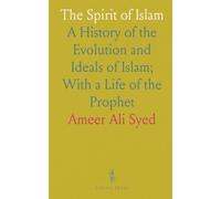 The Spirit of Islam: A History of the Evolution and Ideals of Islam; With a Life of the Prophet