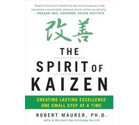 The Spirit of Kaizen – Creating Lasting Excellence One Small Step at a Time