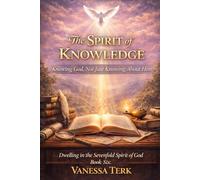 The Spirit of Knowledge: Knowing God, Not Just Knowing About Him: 6 (Dwelling in the Sevenfold Spirit of God)