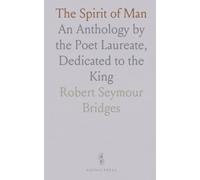 The Spirit of Man: An Anthology by the Poet Laureate, Dedicated to the King