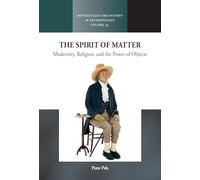 The Spirit of Matter: Modernity, Religion, and the Power of Objects: 45 (Methodology & History in Anthropology, 45)