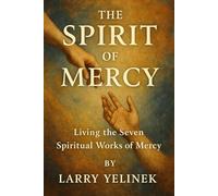 The Spirit of Mercy: Living the Seven Spiritual Works of Mercy