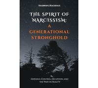 The Spirit Of Narcissism: A Generational Stronghold |: A Biblical Exposure of Narcissism, Spiritual Abuse, and Deliverance